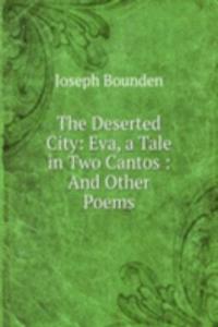 Deserted City: Eva, a Tale in Two Cantos : And Other Poems
