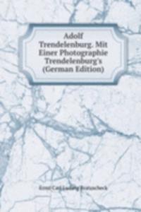 Adolf Trendelenburg. Mit Einer Photographie Trendelenburg's (German Edition)