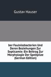 ber Faulnissbacterien Und Deren Beziehungen Zur Septicamie: Ein Beitrag Zur Morphologie Der Speltpilze (German Edition)