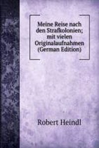 Meine Reise nach den Strafkolonien; mit vielen Originalaufnahmen (German Edition)