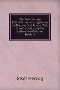 Die Berechnung Elektrischer Leitungsnetze in Theorie Und Praxis: Teil. Dimensionierung Der Leitungen (German Edition)