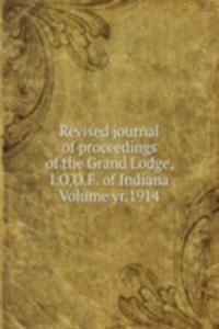 Revised journal of proceedings of the Grand Lodge, I.O.O.F. of Indiana Volume yr.1914