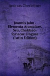 Joannis Jahn . Elementa Aramaicae, Seu, Chaldaeo-Syriacae Linguae (Latin Edition)