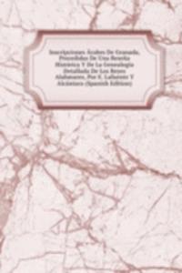 Inscripciones Arabes De Granada, Precedidas De Una Resena Historica Y De La Genealogia Detallada De Los Reyes Alahmares, Por E. Lafuente Y Alcantara (Spanish Edition)