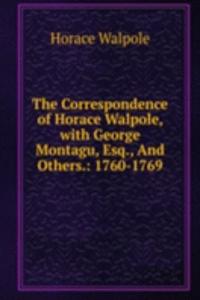 Correspondence of Horace Walpole, with George Montagu, Esq., And Others.: 1760-1769