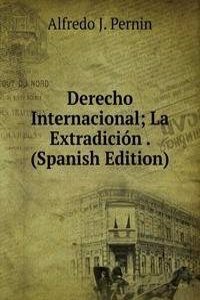 Derecho Internacional; La Extradicion . (Spanish Edition)