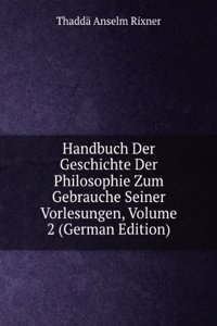 Handbuch Der Geschichte Der Philosophie Zum Gebrauche Seiner Vorlesungen, Volume 2 (German Edition)