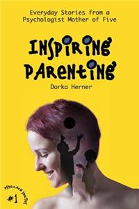 Inspiring Parenting - Everyday Stories from a Psychologist Mother of Five