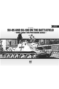 SU-85 and SU-100 on the Battlefield: World War Two Photobook Series