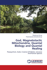 God, Magnetotactic Mitochondria, Quantal Biology and Quantal Healing