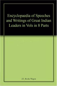 Encyclopaedia of Speeches and Writings of Great Indian Leaders in Vols in 8 Parts