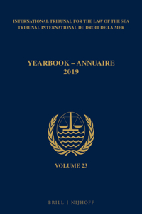 Yearbook International Tribunal for the Law of the Sea / Annuaire Tribunal International Du Droit de la Mer, Volume 23 (2019)