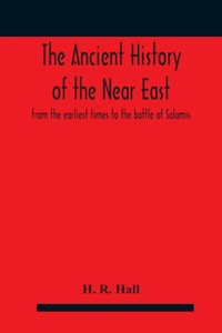 ancient history of the Near East, from the earliest times to the battle of Salamis