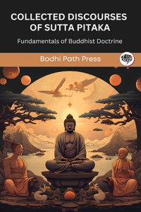 Collected Discourses of Sutta Pitaka: Fundamentals of Buddhist Doctrine