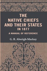 The Native Chiefs and Their States in 1877: A Manual of Reference