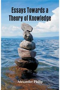 Essays Towards a Theory of Knowledge
