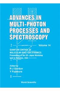Advances in Multi-Photon Processes and Spectroscopy, Volume 14 - Quantum Control of Molecular Reaction Dynamics: Proceedings of the Us-Japan Workshop