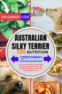 AUSTRALIAN SILKY TERRIER DOG NUTRITION Cookbook