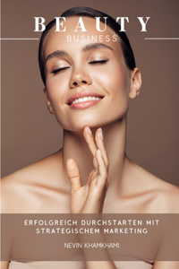 BEAUTY BUSINESS - Erfolgreich durchstarten mit strategischem Marketing
