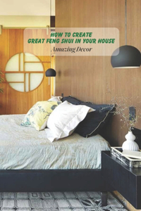 How to Create Great Feng Shui in Your House