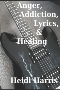 Anger, Addiction, Lyrics, & Healing
