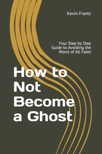 How to Not Become a Ghost