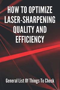 How To Optimize Laser-Sharpening Quality And Efficiency