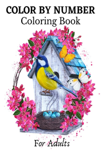 Color By Number Coloring Book For Adults: Large Print Birds, Flowers, Animals and Pretty Patterns (Adult Color By Number)