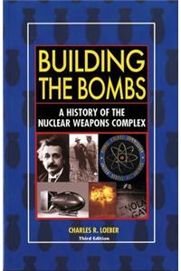 Building the Bombs: A History of the Nuclear Weapons Complex: A History of the Nuclear Weapons Complex
