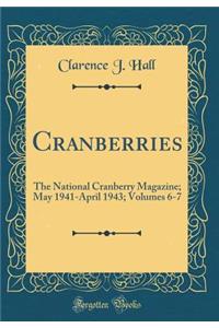 Cranberries: The National Cranberry Magazine; May 1941-April 1943; Volumes 6-7 (Classic Reprint)