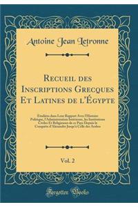 Recueil des Inscriptions Grecques Et Latines de l'Égypte, Vol. 2: Étudiées dans Leur Rapport Avec l'Histoire Politique, l'Administration Intérieure, les Institutions Civiles Et Religieuses de ce Pays Depuis la Conquête d'Alexandre Jusqu'à Celle des