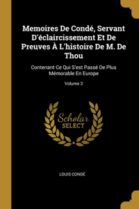 Memoires De Condé, Servant D'éclaircissement Et De Preuves À L'histoire De M. De Thou