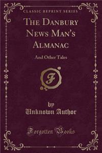 The Danbury News Man's Almanac: And Other Tales (Classic Reprint)