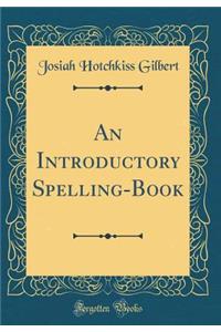 An Introductory Spelling-Book (Classic Reprint)