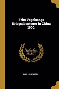 Fritz Vogelsangs Kriegsabenteuer in China 1900.
