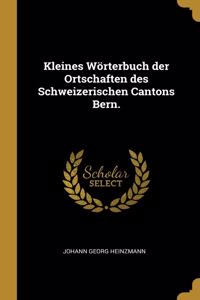 Kleines Wörterbuch der Ortschaften des Schweizerischen Cantons Bern.