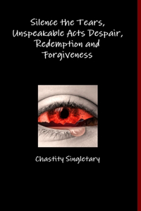 Silence the Tears, Unspeakable Acts Despair, Redemption and Forgiveness