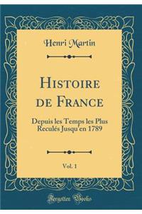 Histoire de France, Vol. 1: Depuis Les Temps Les Plus Reculï¿½s Jusqu'en 1789 (Classic Reprint)