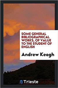 Some General Bibliographical Works, of Value to the Student of English