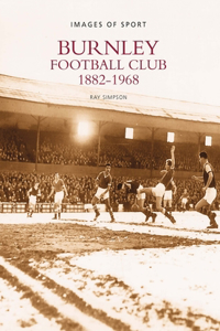 Burnley Football Club 1882-1968: Images of Sport