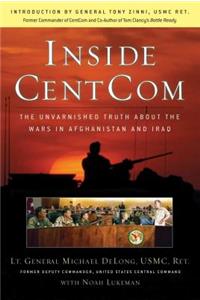 Inside Centcom: The Unvarnished Truth about the Wars in Afghanistan and Iraq