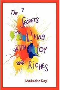 7 Secrets to Living with Joy and Riches