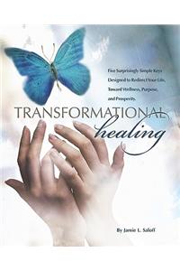 Transformational Healing: Five Surprisingly Simple Keys Designed to Redirect Your Life Toward Wellness, Purpose, and Prosperity