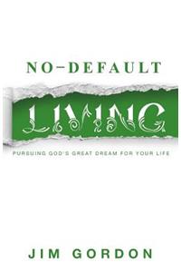 No-Default Living: Pursuing God's Great Dream for Your LIfe