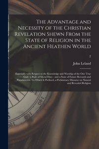 Advantage and Necessity of the Christian Revelation Shewn From the State of Religion in the Ancient Heathen World; Especially With Respect to the Knowledge and Worship of the One True God