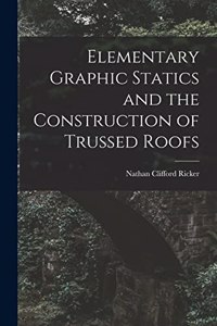 Elementary Graphic Statics and the Construction of Trussed Roofs