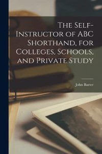 Self-instructor of ABC Shorthand, for Colleges, Schools, and Private Study