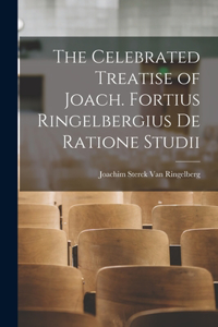 Celebrated Treatise of Joach. Fortius Ringelbergius De Ratione Studii