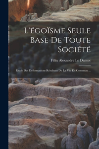 L'égoïsme Seule Base De Toute Société: Étude Des Déformations Résultant De La Vie En Commun ...