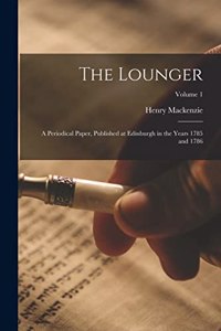 Lounger: A Periodical Paper, Published at Edinburgh in the Years 1785 and 1786; Volume 1